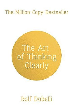 Bild des Verkäufers für The Art of Thinking Clearly: Better Thinking, Better Decisions: The Secrets of Perfect Decision-Making zum Verkauf von WeBuyBooks