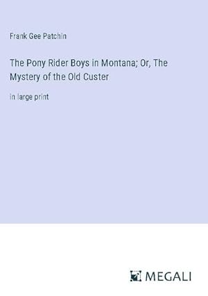 Bild des Verkufers fr The Pony Rider Boys in Montana; Or, The Mystery of the Old Custer zum Verkauf von BuchWeltWeit Ludwig Meier e.K.