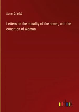 Seller image for Letters on the equality of the sexes, and the condition of woman for sale by BuchWeltWeit Ludwig Meier e.K.