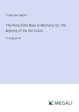 Bild des Verkufers fr The Pony Rider Boys in Montana; Or, The Mystery of the Old Custer zum Verkauf von BuchWeltWeit Ludwig Meier e.K.