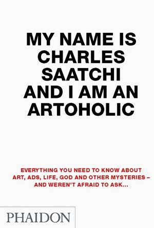 Imagen del vendedor de My name is Charles saatchi and i am an artoholic - Charles Saatchi a la venta por Book Hmisphres