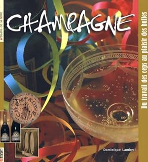 Champagne : Du travail des ceps au plaisir des bulles - Dominique Lambert