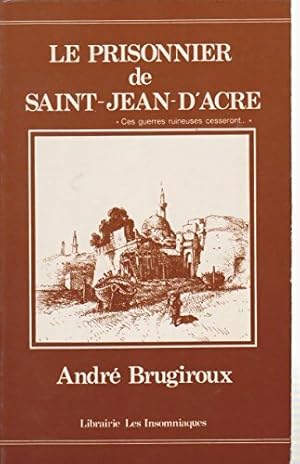 Image du vendeur pour Le prisonnier de Saint-Jean-d'Acre - Andr? Brugiroux mis en vente par Book Hmisphres