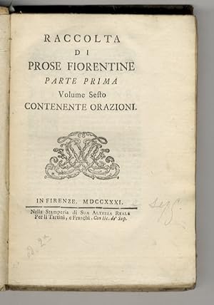 Raccolta di Prose Fiorentine. Parte Prima. Volume Sesto contenente Orazioni.