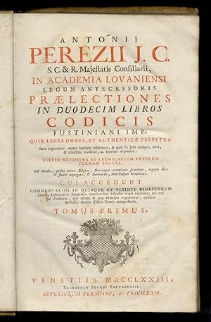 Antonii Perezii [.] Praelectiones in duodecim libros Codicis Justiniani Imp. quib. leges omnes, e...