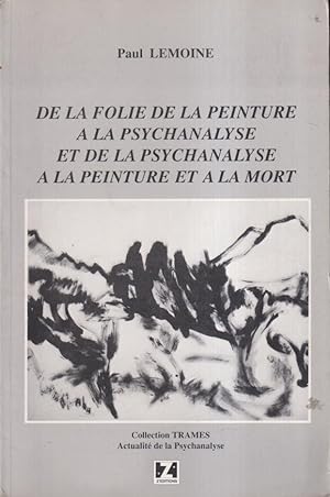 Bild des Verkufers fr De la folie de la peinture  la psychanalyse et de la psychanalyse  la peinture et  la mort zum Verkauf von PRISCA