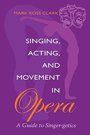 Imagen del vendedor de Singing, Acting, and Movement in Opera: A Guide to Singer-getics a la venta por ZBK Books