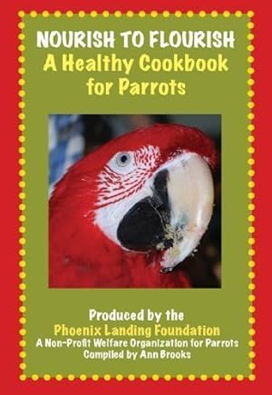 Seller image for Nourish to Flourish, A Healthy Cookbook for Parrots for sale by ZBK Books