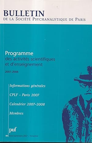 Bild des Verkufers fr Bulletin de la Socit Psychanalytique de Paris. - N 84 - Aot/Sept. 2007 - Programme des activits scientifiques et d'enseignements. - Informations gnrales. - CPLF, Paris 2007 - Calendrier 2007-2008 - Membres. zum Verkauf von PRISCA