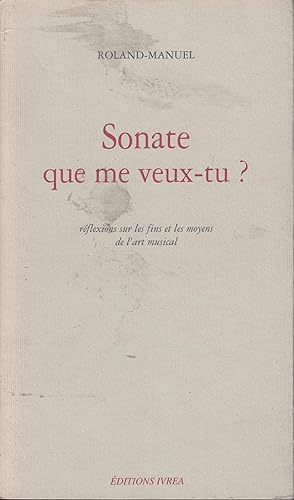 Seller image for Sonate que me veux-tu? : rflexions sur les fins et les moyens de l'art musical for sale by PRISCA