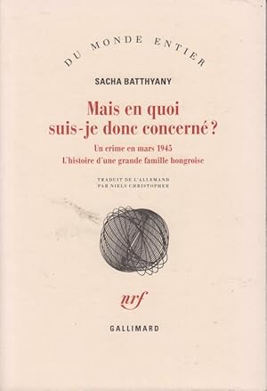 Bild des Verkufers fr Mais en quoi suis-je concern ? : un crime en mars 1945 : l'histoire d'une grande famille hongroise zum Verkauf von PRISCA