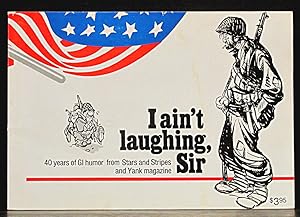 I Ain't Laughing, Sir: 40 Years of GI Humor from Stars and Stripes and Yank Magazine