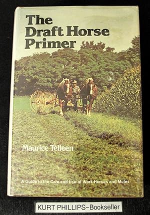 Draft Horse Primer: A Guide to the Care and Use of Work Horses and Mules