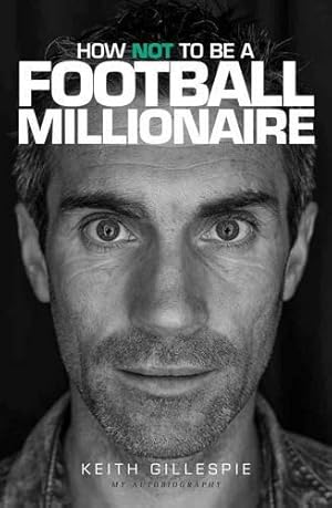 Bild des Verkufers fr Keith Gillespie: How Not to be a Football Millionaire PB zum Verkauf von WeBuyBooks