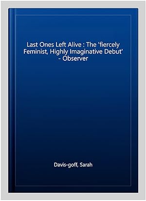 Bild des Verkufers fr Last Ones Left Alive : The 'fiercely Feminist, Highly Imaginative Debut' - Observer zum Verkauf von GreatBookPricesUK