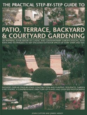 Bild des Verkufers fr The Practical Step-by-step Guide to Patio, Terrace, Backyard & Courtyard Gardening: An Inspiring Sourcebook of Classic and Contemporary Garden . Outdoor Spaces of Every Shape and Size zum Verkauf von WeBuyBooks