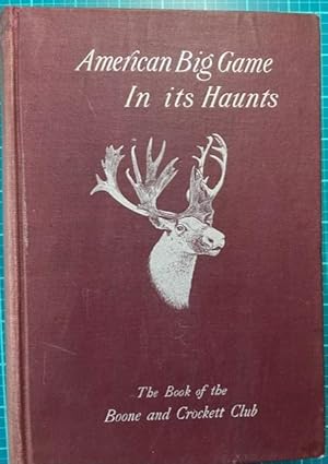 Seller image for AMERICAN BIG GAME IN ITS HAUNTS: The Book of the Boone and Crockett Club for sale by NorthStar Books
