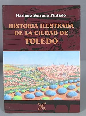 Seller image for Historia ilustrada de la ciudad de Toledo. Mariano Serrano Pintado for sale by EL DESVAN ANTIGEDADES