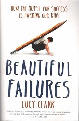 Imagen del vendedor de Beautiful Failures: How The Quest for Success is Harming Our Kids a la venta por Leura Books