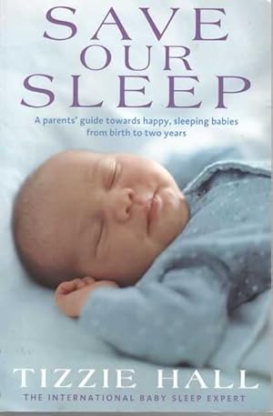 Imagen del vendedor de Save Our Sleep: A Parent's Guide Towards Happy, Sleeping Babies from Birth to Two Years a la venta por Leura Books