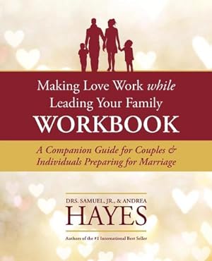 Bild des Verkufers fr Making Love Work While Leading Your Family Workbook : A Companion Guide for Couples and Individuals Preparing for Marriage zum Verkauf von Smartbuy