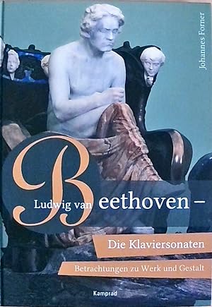 Bild des Verkufers fr Ludwig van Beethoven - Die Klaviersonaten: Betrachtungen zu Werk und Gestalt zum Verkauf von Berliner Bchertisch eG
