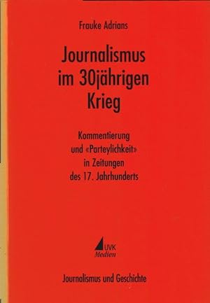 Journalismus im 30jährigen Krieg : Kommentierung und "Parteylichkeit" in Zeitungen des 17. Jahrhu...