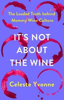 Seller image for It's Not about the Wine: The Loaded Truth Behind Mommy Wine Culture (Hardback or Cased Book) for sale by BargainBookStores