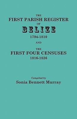 Seller image for First Parish Register of Belize, 1794-1810, and the First Four Censuses, 1816-1826 (Paperback or Softback) for sale by BargainBookStores