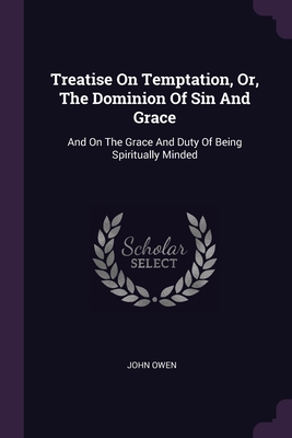 Bild des Verkufers fr Treatise On Temptation, Or, The Dominion Of Sin And Grace: And On The Grace And Duty Of Being Spiritually Minded (Paperback or Softback) zum Verkauf von BargainBookStores