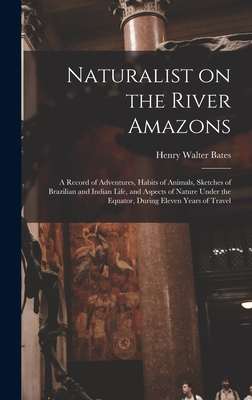 Seller image for Naturalist on the River Amazons: a Record of Adventures, Habits of Animals, Sketches of Brazilian and Indian Life, and Aspects of Nature Under the Equ (Hardback or Cased Book) for sale by BargainBookStores