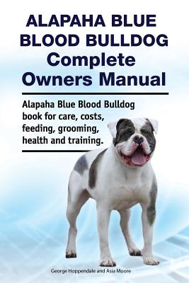 Seller image for Alapaha Blue Blood Bulldog Complete Owners Manual. Alapaha Blue Blood Bulldog book for care, costs, feeding, grooming, health and training. (Paperback or Softback) for sale by BargainBookStores