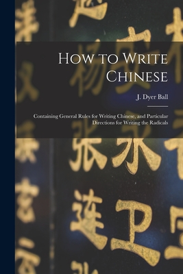 Bild des Verkufers fr How to Write Chinese: Containing General Rules for Writing Chinese, and Particular Directions for Writing the Radicals (Paperback or Softback) zum Verkauf von BargainBookStores