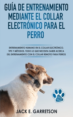 Seller image for Gu�a De Entrenamiento Mediante El Collar Electr�nico Para El Perro: Todo lo que necesita saber acerca del entrenamiento con el collar remoto para perr (Paperback or Softback) for sale by BargainBookStores