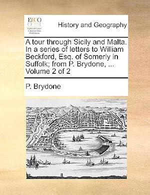 Immagine del venditore per A Tour Through Sicily and Malta. in a Series of Letters to William Beckford, Esq. of Somerly in Suffolk; From P. Brydone, . Volume 2 of 2 (Paperback or Softback) venduto da BargainBookStores