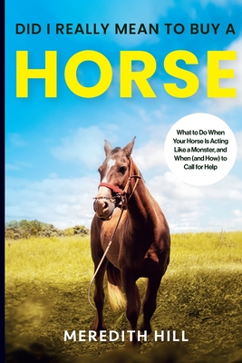 Bild des Verkufers fr Did I Really Mean to Buy a Horse: What to Do When Your Horse Is Acting Like a Monster, and When (and How) to Call for Help (Paperback or Softback) zum Verkauf von BargainBookStores