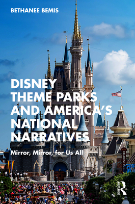 Imagen del vendedor de Disney Theme Parks and America's National Narratives: Mirror, Mirror, for Us All (Paperback or Softback) a la venta por BargainBookStores
