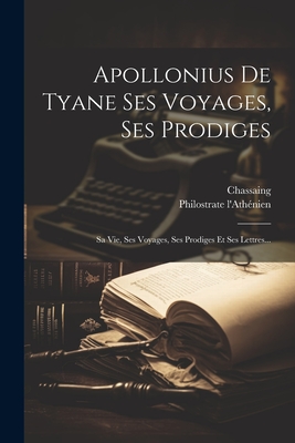 Seller image for Apollonius De Tyane Ses Voyages, Ses Prodiges: Sa Vie, Ses Voyages, Ses Prodiges Et Ses Lettres. (Paperback or Softback) for sale by BargainBookStores