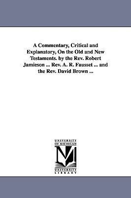 Seller image for A Commentary, Critical and Explanatory, On the Old and New Testaments. by the Rev. Robert Jamieson . Rev. A. R. Fausset . and the Rev. David Brown (Paperback or Softback) for sale by BargainBookStores