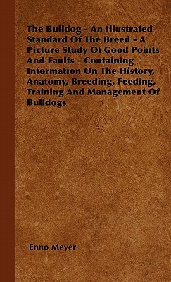 Seller image for The Bulldog - An Illustrated Standard of the Breed - A Picture Study of Good Points and Faults - Containing Information on the History, Anatomy, Breed (Hardback or Cased Book) for sale by BargainBookStores