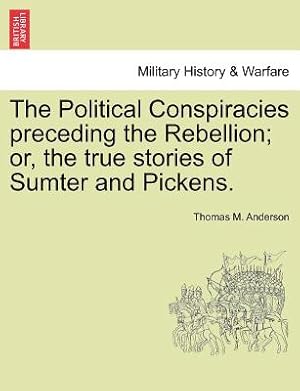 Seller image for The Political Conspiracies Preceding the Rebellion; Or, the True Stories of Sumter and Pickens. (Paperback or Softback) for sale by BargainBookStores