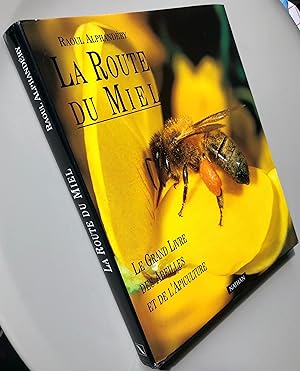 La Route du miel : Le grand livre des abeilles et de l'apiculture