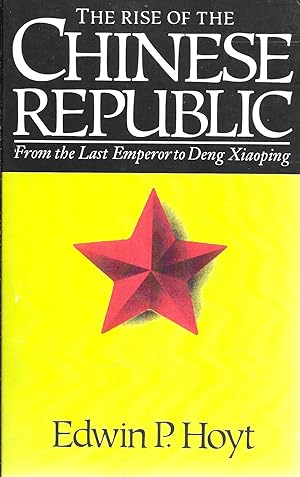 The Rise of the Chinese Republic: From the Last Emperor to Den Xiaoping