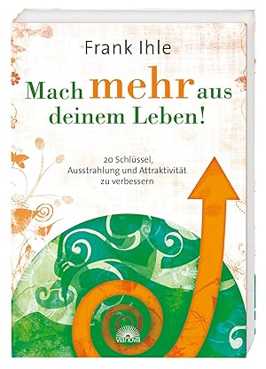 Mach mehr aus deinem Leben! : 20 Schlüssel, Ausstrahlung und Attraktivität zu verbessern / Frank ...