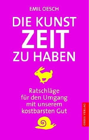 Die Kunst, Zeit zu haben : Ratschläge für den Umgang mit unserem kostbarsten Gut / Emile Oesch. I...