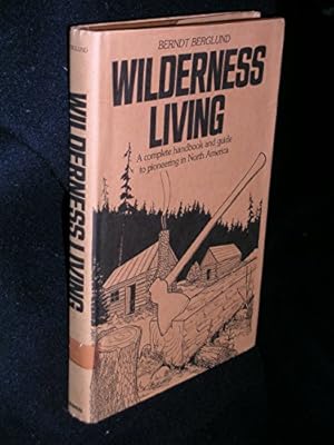 Imagen del vendedor de Wilderness Living: A Complete Handbook and Guide to Pioneering in North America a la venta por ZBK Books