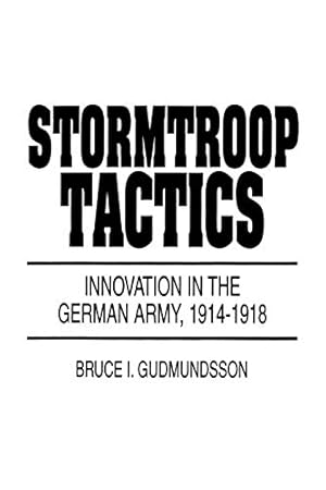 Seller image for Stormtroop Tactics: Innovation in the German Army, 1914-1918 for sale by ZBK Books