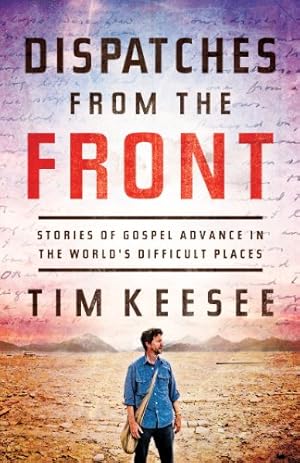 Seller image for Dispatches from the Front: Stories of Gospel Advance in the World's Difficult Places for sale by ZBK Books