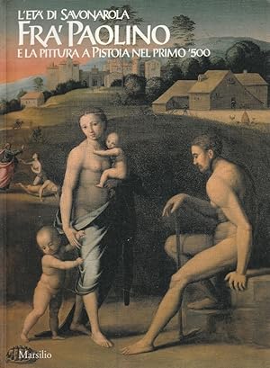 Seller image for L'et di Savonarola. Fra Paolino e la pittura a Pistoia nel primo '500 for sale by Messinissa libri