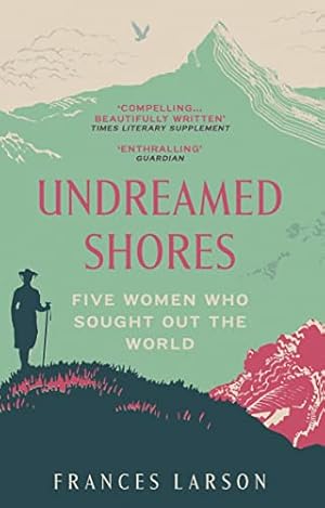 Imagen del vendedor de Undreamed Shores: Five Women Who Sought Out the World a la venta por WeBuyBooks